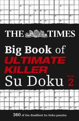 The Times Big Book of Ultimate Killer Su Doku book 2 : 360 of the Deadliest Su Doku Puzzles