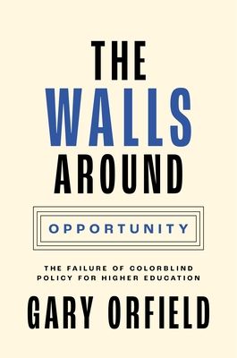 The Walls around Opportunity : The Failure of Colorblind Policy for Higher Education