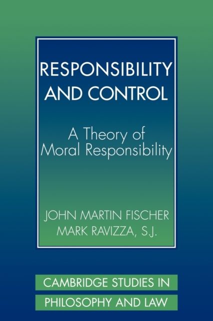Responsibility and Control : A Theory of Moral Responsibility