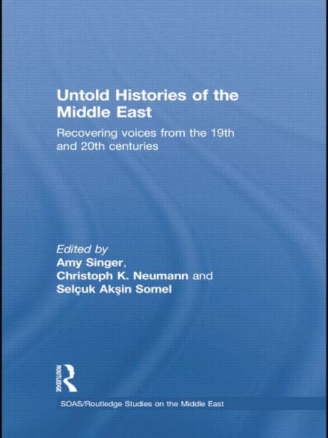 Untold Histories of the Middle East : Recovering Voices from the 19th and 20th Centuries