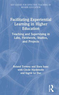 Facilitating Experiential Learning in Higher Education : Teaching and Supervising in Labs, Fieldwork, Studios, and Projects