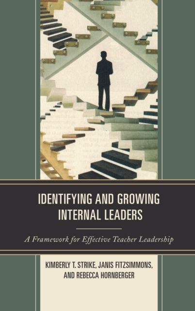 Identifying and Growing Internal Leaders : A Framework for Effective Teacher Leadership