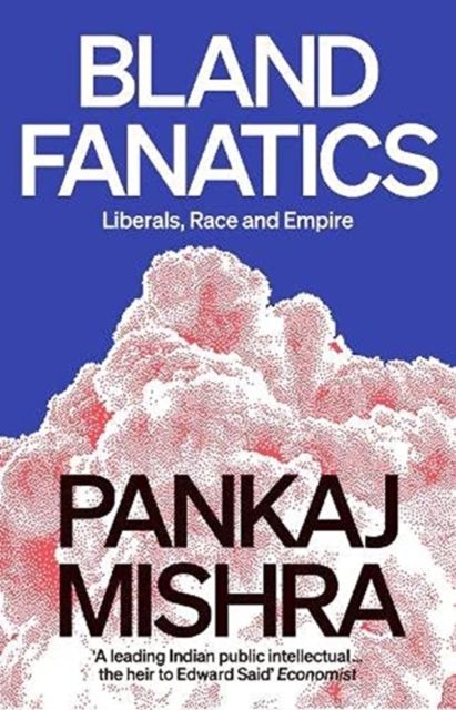 Bland Fanatics : Liberals, Race and Empire