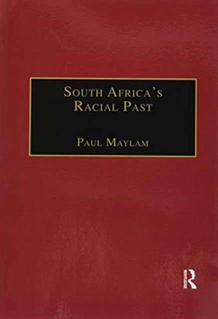 South Africa's Racial Past : The History and Historiography of Racism, Segregation, and Apartheid