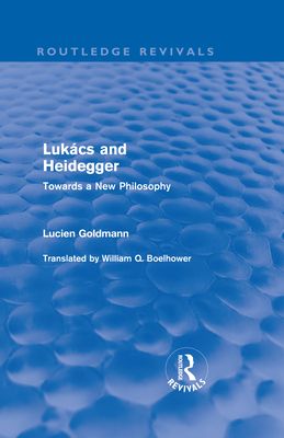 Lukacs and Heidegger (Routledge Revivals) : Towards a New Philosophy