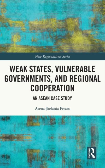 Weak States, Vulnerable Governments, and Regional Cooperation : An ASEAN Case Study