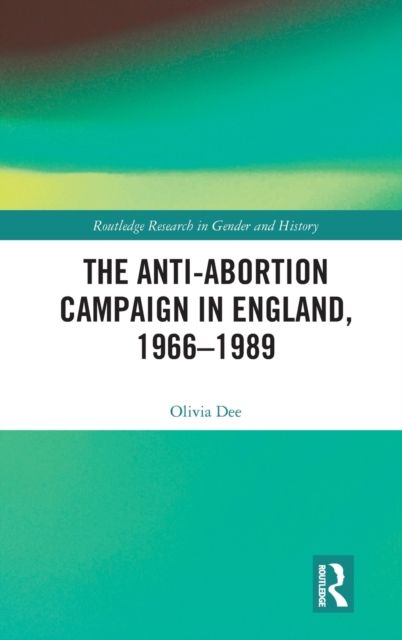 The Anti-Abortion Campaign in England, 1966-1989