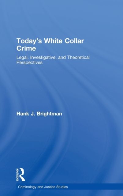 Today's White Collar Crime : Legal, Investigative, and Theoretical Perspectives