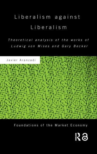 Liberalism against Liberalism : Theoretical Analysis of the Works of Ludwig von Mises and Gary Becker