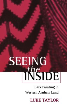 Seeing the Inside : Bark Painting in Western Arnhem Land