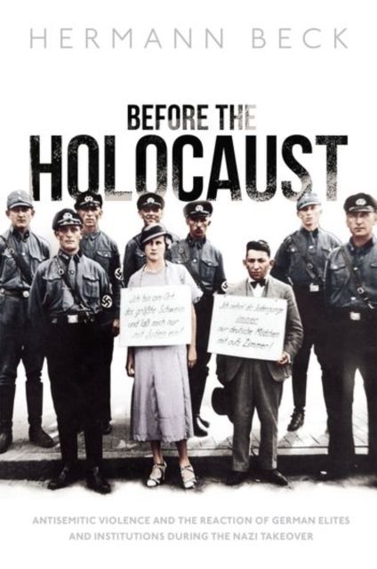 Before the Holocaust : Antisemitic Violence and the Reaction of German Elites and Institutions during the Nazi Takeover