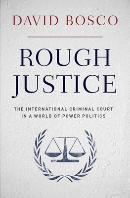 Rough Justice : The International Criminal Court's Battle to Fix the World, One Prosecution at a Time