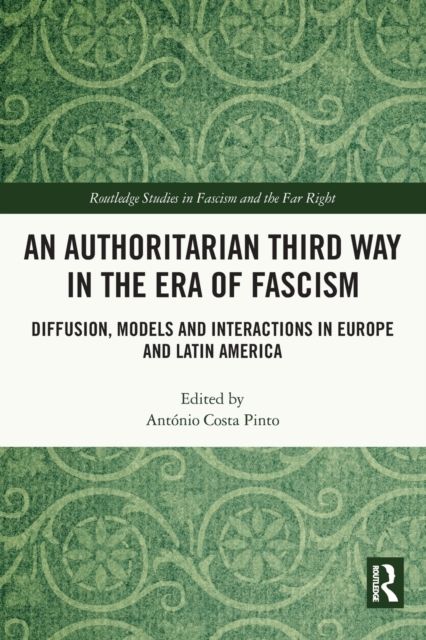 Forsidebilde av An Authoritarian Third Way in the Era of Fascism : Diffusion, Models and Interactions in Europe and Latin America