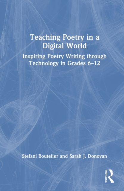 Forsidebilde av Teaching Poetry in a Digital World : Inspiring Poetry Writing through Technology in Grades 6–12