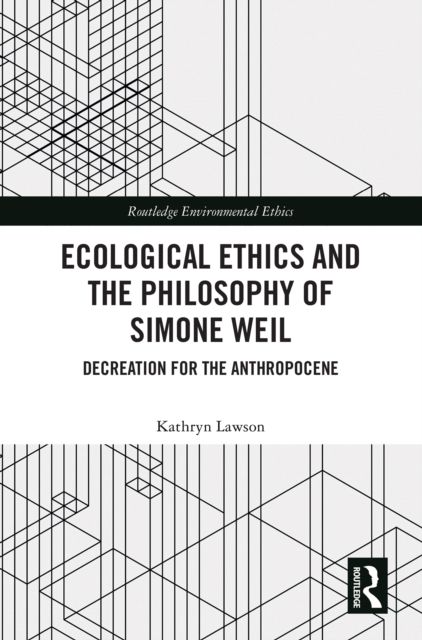 Ecological Ethics and the Philosophy of Simone Weil : Decreation for the Anthropocene