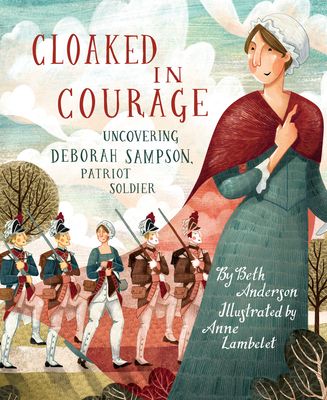 Cloaked in Courage : Uncovering Deborah Sampson, Patriot Soldier