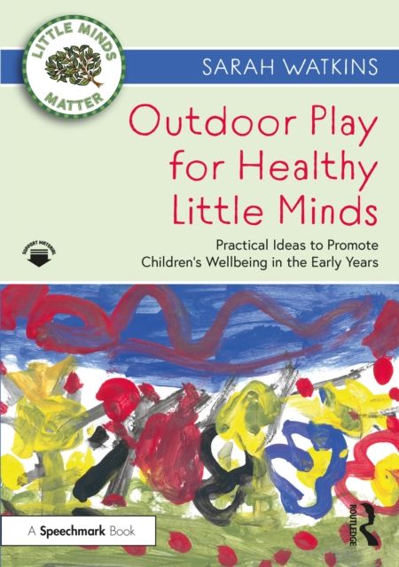 Outdoor Play for Healthy Little Minds : Practical Ideas to Promote Children’s Wellbeing in the Early Years