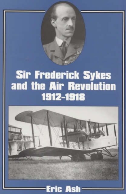 Sir Frederick Sykes and the Air Revolution 1912-1918