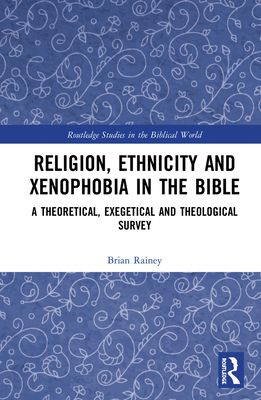 Religion, Ethnicity and Xenophobia in the Bible : A Theoretical, Exegetical and Theological Survey