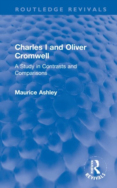 Charles I and Oliver Cromwell : A Study in Contrasts and Comparisons