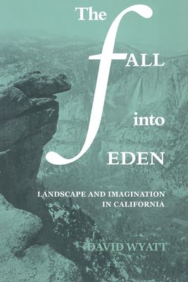 The Fall into Eden : Landscape and Imagination in California
