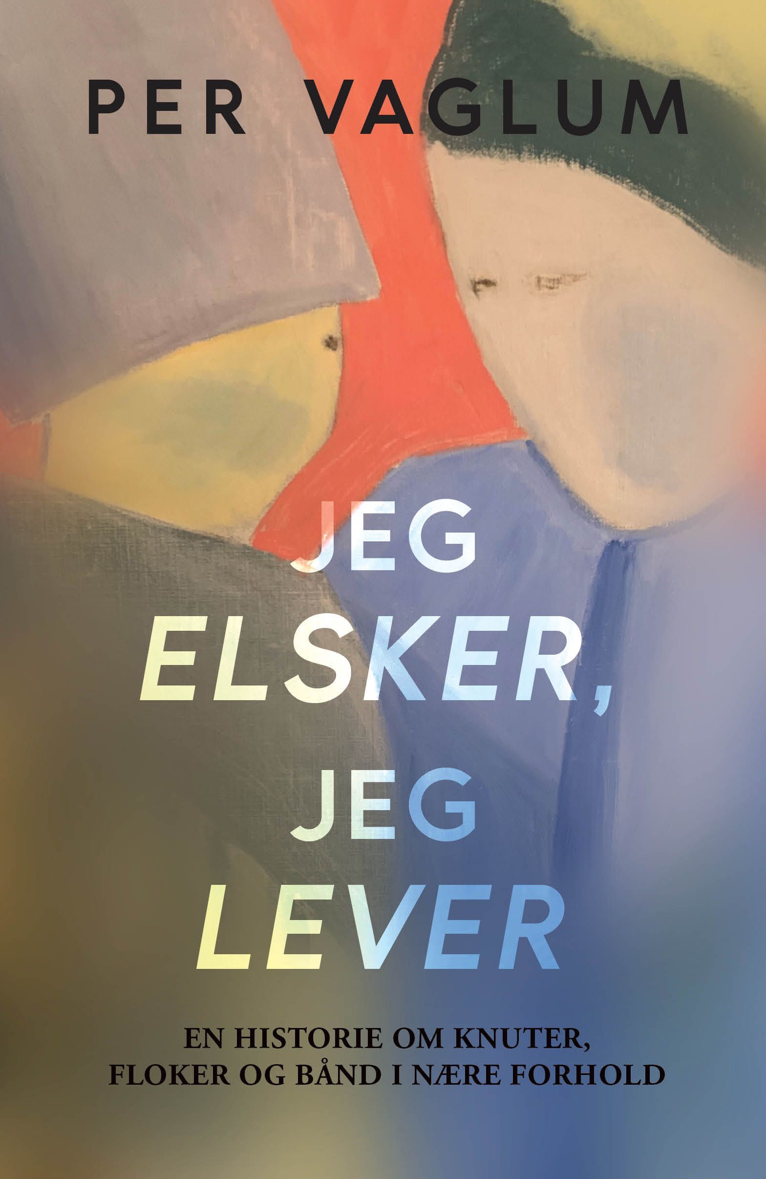 Jeg elsker, jeg lever : en historie om knuter, floker og bånd i nære forhold