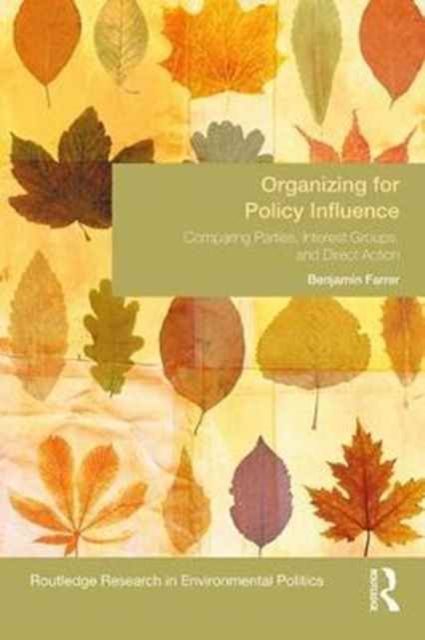 Organizing for Policy Influence : Comparing Parties, Interest Groups, and Direct Action