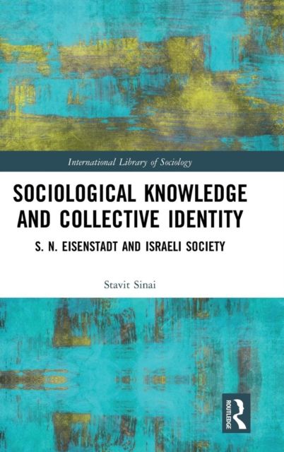 Sociological Knowledge and Collective Identity : S. N. Eisenstadt and Israeli Society