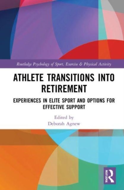 Athlete Transitions into Retirement : Experiences in Elite Sport and Options for Effective Support