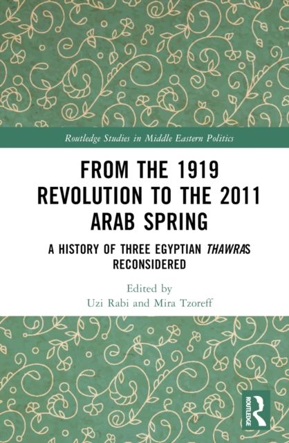 From the 1919 Revolution to the 2011 Arab Spring : A History of Three Egyptian Thawras Reconsidered