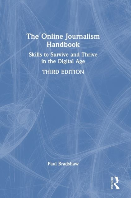 The Online Journalism Handbook : Skills to Survive and Thrive in the Digital Age