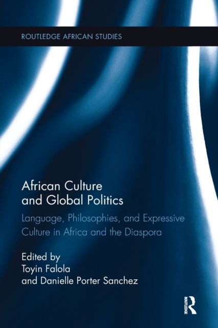 African Culture and Global Politics : Language, Philosophies, and Expressive Culture in Africa and the Diaspora