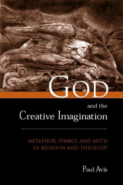 God and the Creative Imagination : Metaphor, Symbol and Myth in Religion and Theology