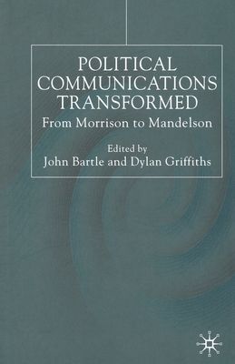 Political Communications Transformed : From Morrison to Mandelson