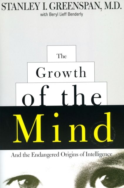 The Growth of the Mind : And the Endangered Origins of Intelligence