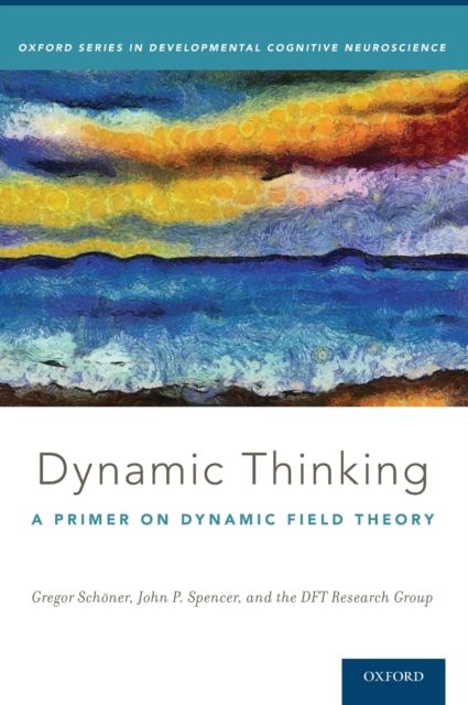 Dynamic Thinking : A Primer on Dynamic Field Theory