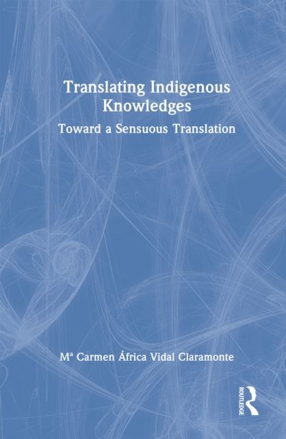 Translating Indigenous Knowledges : Toward a Sensuous Translation
