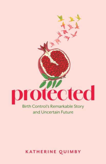 Forsidebilde av Protected : Birth Control's Remarkable Story and Uncertain Future