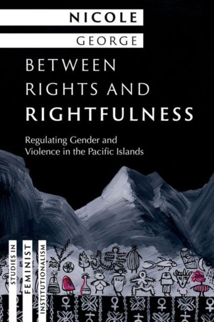 Between Rights and Rightfulness : Regulating Gender and Violence in the Pacific Islands