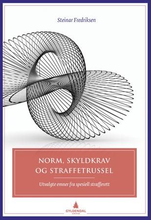 Norm, skyldkrav og straffetrussel : utvalgte emner fra spesiell strafferett