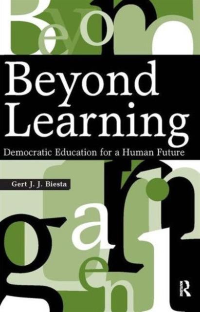 Beyond Learning : Democratic Education for a Human Future