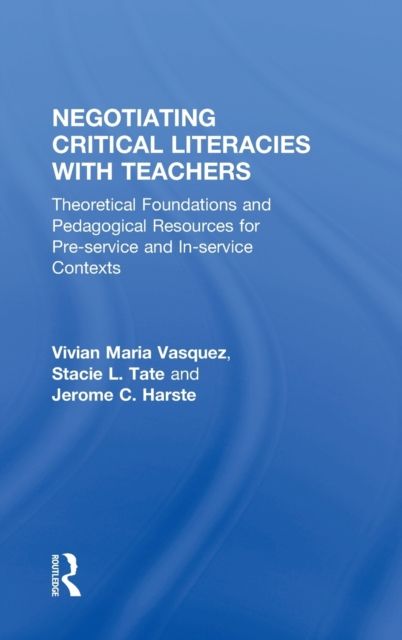 Negotiating Critical Literacies with Teachers : Theoretical Foundations and Pedagogical Resources for Pre-Service and In-Service Contexts