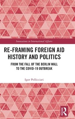 Re-Framing Foreign Aid History and Politics : From the Fall of the Berlin Wall to the COVID-19 Outbreak