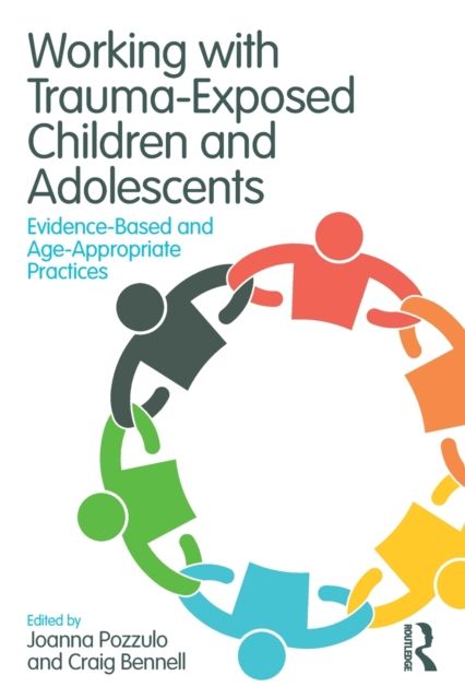 Working with Trauma-Exposed Children and Adolescents : Evidence-Based and Age-Appropriate Practices