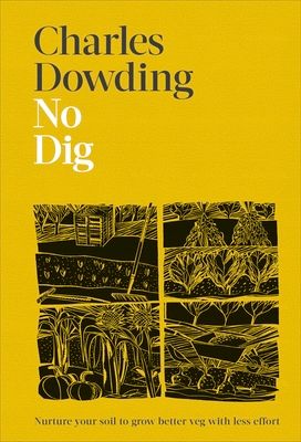 No dig : nurture your soil to grow better veg with less effort