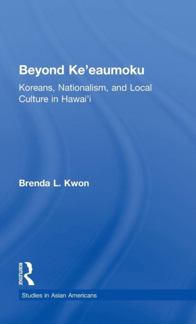 Beyond Ke'eaumoku : Koreans, Nationalism, and Local Culture in Hawai'i