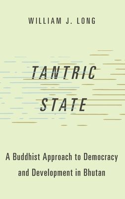 Tantric State : A Buddhist Approach to Democracy and Development in Bhutan
