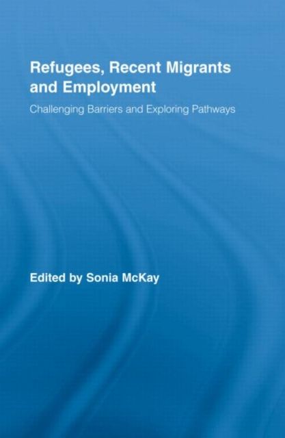 Refugees, Recent Migrants and Employment : Challenging Barriers and Exploring Pathways