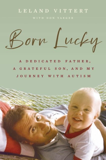 Born Lucky : A Dedicated Father, A Grateful Son, and My Journey with Autism