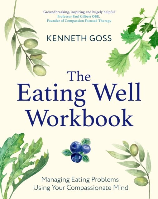 The Eating Well Workbook : Addressing Overeating Using Your Compassionate Mind